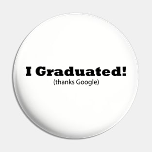 I Graduated! (thanks Google) Funny Graduation Pin