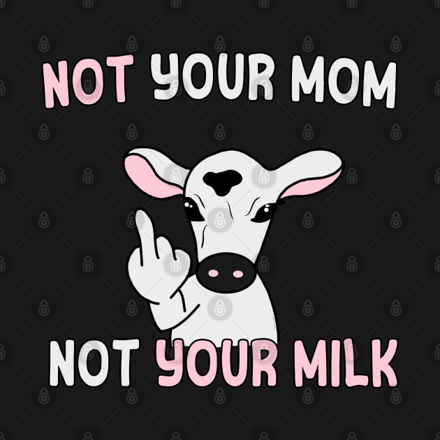 Not your mom, not your milk (white text) by Danielle