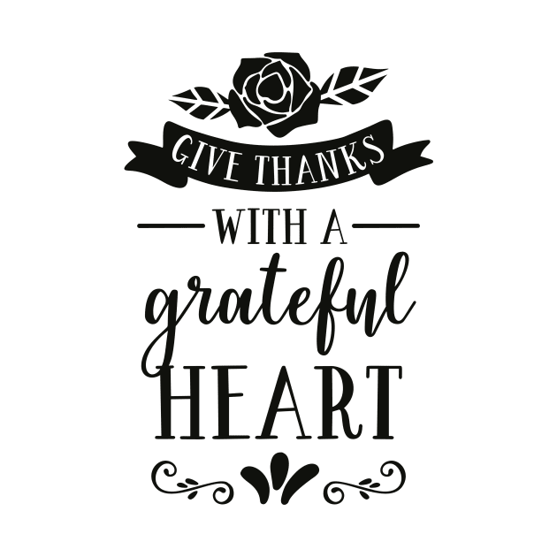 Give Thanks With A Grateful Heart by ThrivingTees