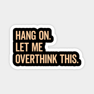 Hang On Let Me Overthink This Funny Saying T-shirt Magnet