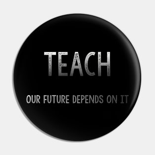 Teach: Our future depends on it Pin