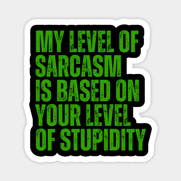 My Level Of Sarcasm Is Based On Your Level Of Stupidity Magnet by BandaraxStore