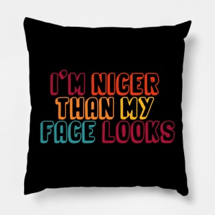 I'm Nicer Than My Face Looks funny and humor saying Pillow