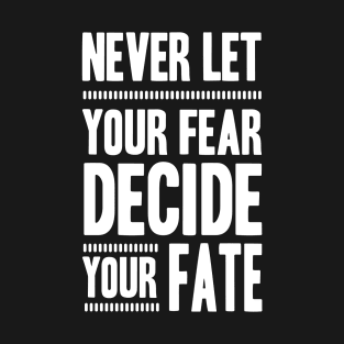 Never Let your Fear Decide your fate T-Shirt