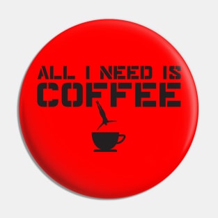 All I Need is Coffee Pin