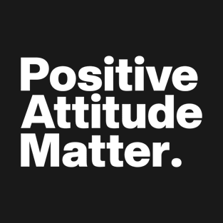 Positive Attitude Matter. T-Shirt