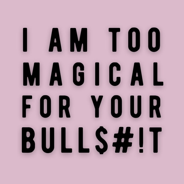 I am too Magical for your Bulls#!t by Rebecca Abraxas - Brilliant Possibili Tees