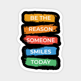 Be The Reason Someone Smiles Today Magnet