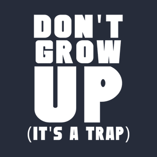 Don't grow up it's a trap T-Shirt