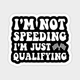 I'm Not Speeding I'm Just Qualifying Magnet