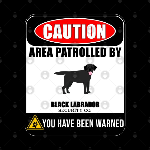 Caution Area Patrolled By Black Labrador Security  - Gift For Black Labrador Owner Labrador Lover by HarrietsDogGifts