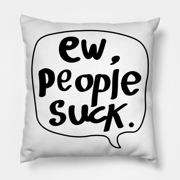 Ew,People Suck! Pillow by TamannasArt