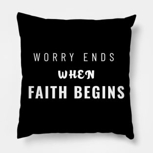 Worry Ends When Faith Begins Pillow