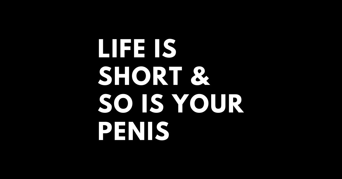 Life Is Short And So Is Your Penis Offensive Adult Humor Sticker Teepublic 3732
