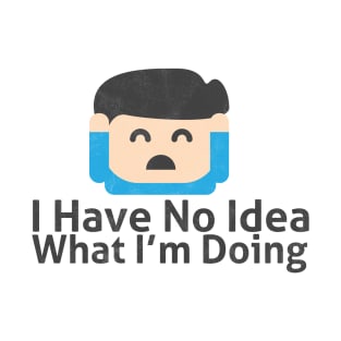 I Have No Idea What I'm Doing - Memes T-Shirt