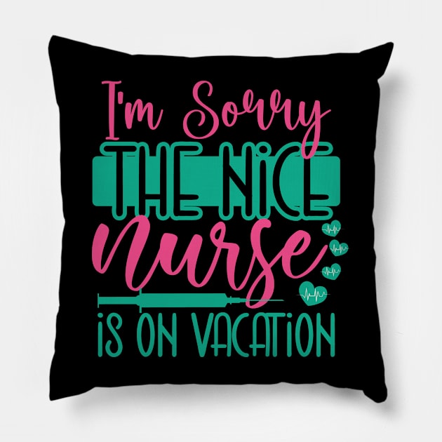 I Am Sorry The Nice Nurse Is On Vacation Pillow by coollooks