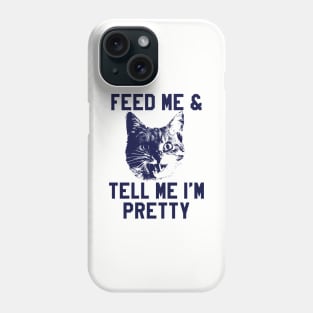 Feed Me & Tell Me I'm Pretty Funny Cat Phone Case