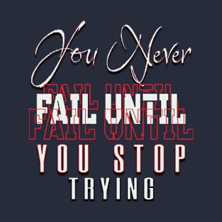You never fail until you stop trying T-Shirt