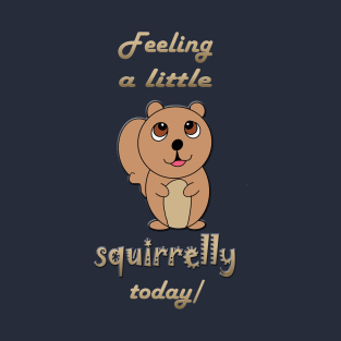 Feeling Squirrelly T-Shirt