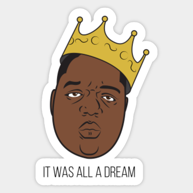 It Was All A Dream Biggie Smalls Sticker Teepublic