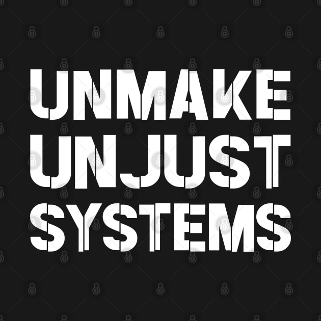 Activism and social justice: UNMAKE UNJUST SYSTEMS (white text) by Ofeefee