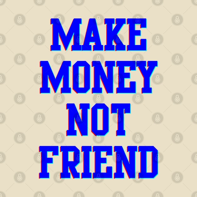 Make Money Not Friends by Gvsarts