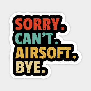 Sorry Can't Airsoft Bye - funny airsoft saying Magnet