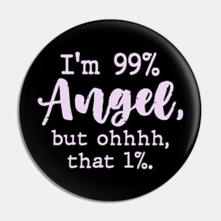 I'm 99% Angel but ohhhh that 1% Funny Womens Pin