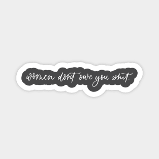 Women Don't Owe You Shit Hand Lettered (white text) Magnet