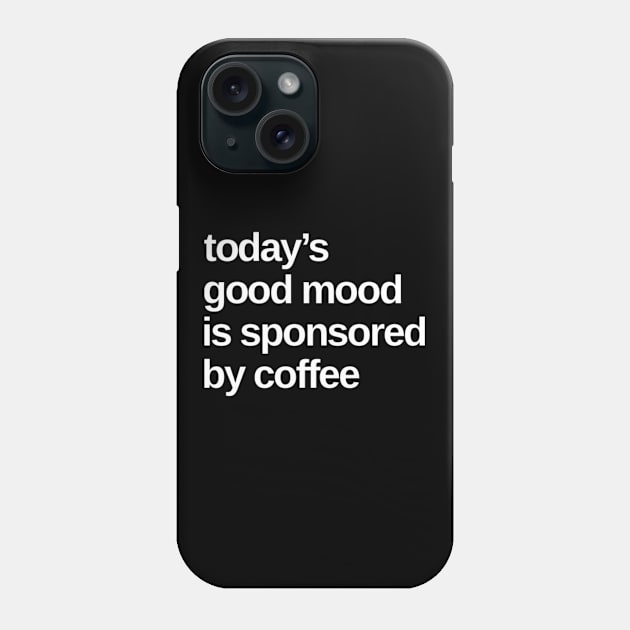 Todays Good Mood Sponsored By Coffee. Funny Coffee Lover Quote. Phone Case by That Cheeky Tee