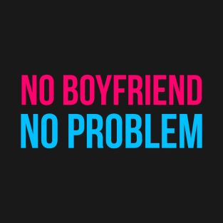 No Boyfriend No Problem T-Shirt