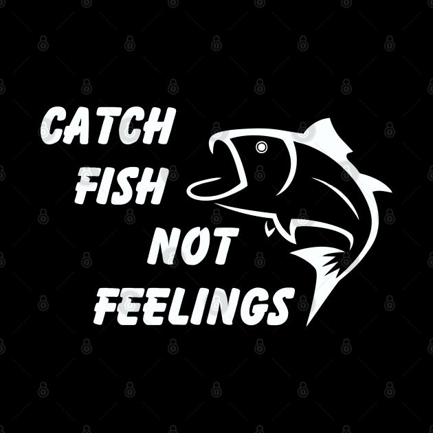 Catch Fish Not Feelings by Tha_High_Society