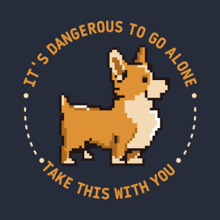 It's dangerous to go alone, take this with you | corgi T-Shirt