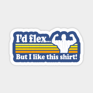 Funny - I'd flex but I like this shirt (vintage distressed look) Magnet