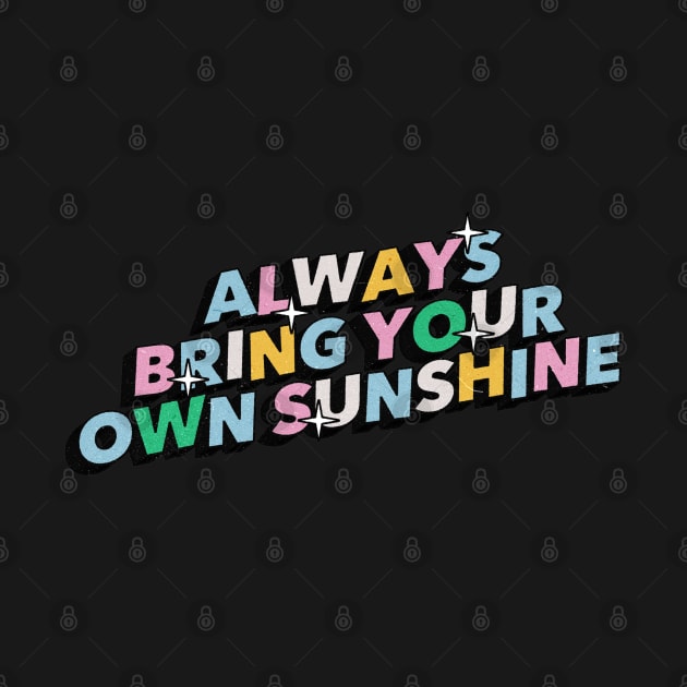 Always bring your own sunshine - Positive Vibes Motivation Quote by Tanguy44