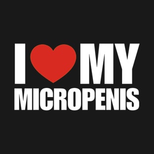 I Love My Micropenis- Humorous Bachelor Party T-Shirt