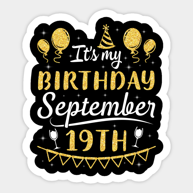 It S My Birthday Born On September 19th Happy Birthday To Me You Dad Mom Son Daughter Happy Birthday Was Born On September 19 Sticker Teepublic In the morning on my birthday my parents lay the presents near my bed. it s my birthday born on september 19th happy birthday to me you dad mom son daughter