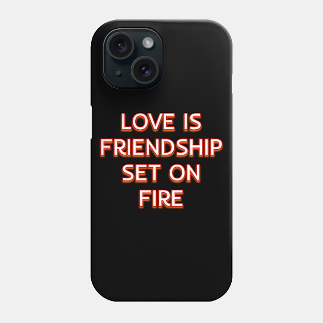 Love is friendship set on fire Phone Case by Word and Saying