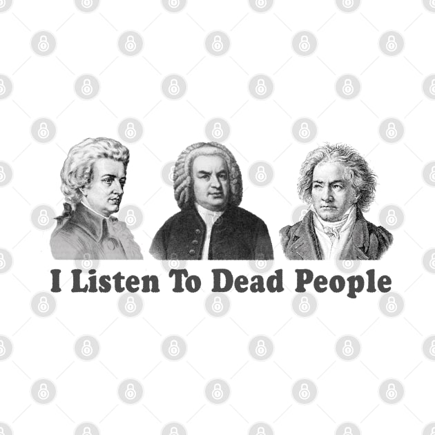 I Listen To Dead People Classical Funny by TomCage