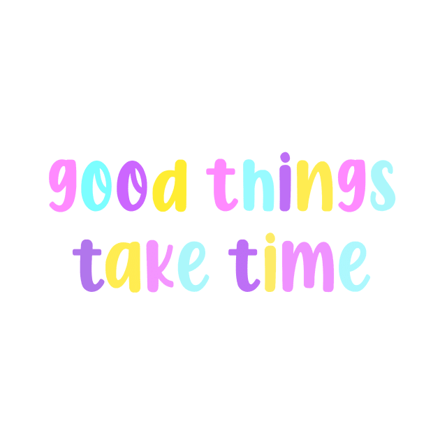 Good Things Take Time by lolsammy910