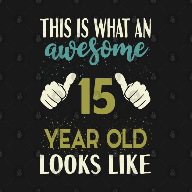 This is What an Awesome 15 Year Old Looks Like T-Shirt by Tesszero