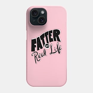 Fatter in Real Life Phone Case