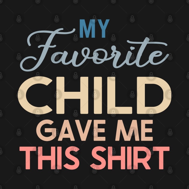 My Favorite Child Gave Me This Shirt by DragonTees