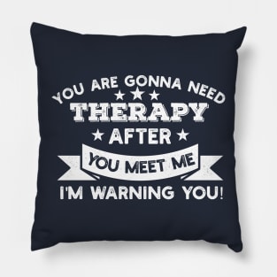 You are gonna need therapy after you meet me Physical Therapist Gift Pillow