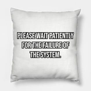 Please wait patiently for the failure of the system. Pillow