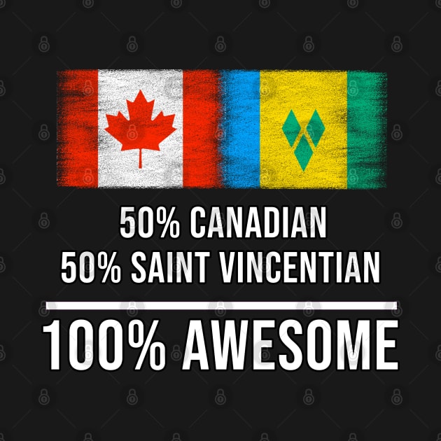 50% Canadian 50% Saint Vincentian 100% Awesome - Gift for Saint Vincentian Heritage From St Vincent And The Grenadines by Country Flags