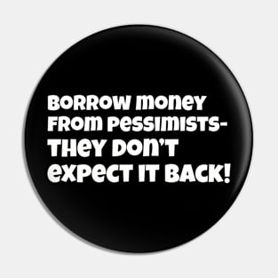 Borrow money from pessimists they don't expect it back Pin