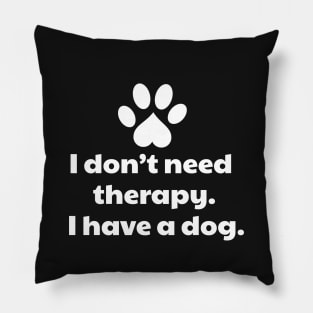 I Don't Need Therapy, I Have a Dog Pillow