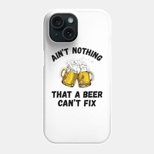 Funny Drinking Ain't Nothing That A Beer Can't Fix Phone Case