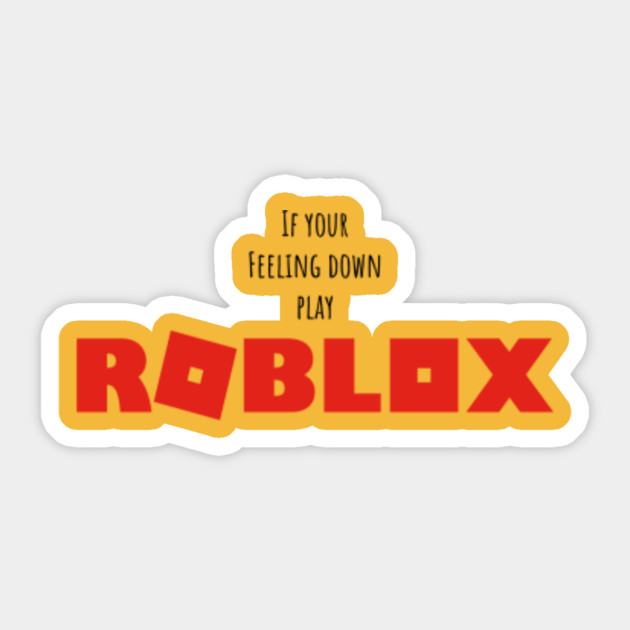 If Your Feeling Down Play Roblox Roblox Pegatina Teepublic Mx - camisetas de tirantes roblox game teepublic mx